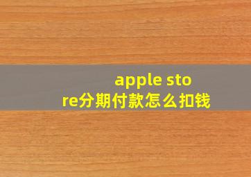 apple store分期付款怎么扣钱